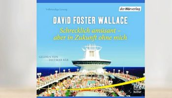 David Foster Wallace - Schrecklich amüsant - aber in Zukunft ohne mich © Der Hörverlag